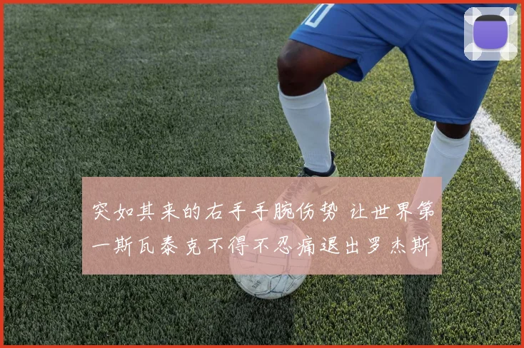 突如其来的右手手腕伤势 让世界第一斯瓦泰克不得不忍痛退出罗杰斯杯 卫冕之路戛然而止 展望美网重振旗鼓